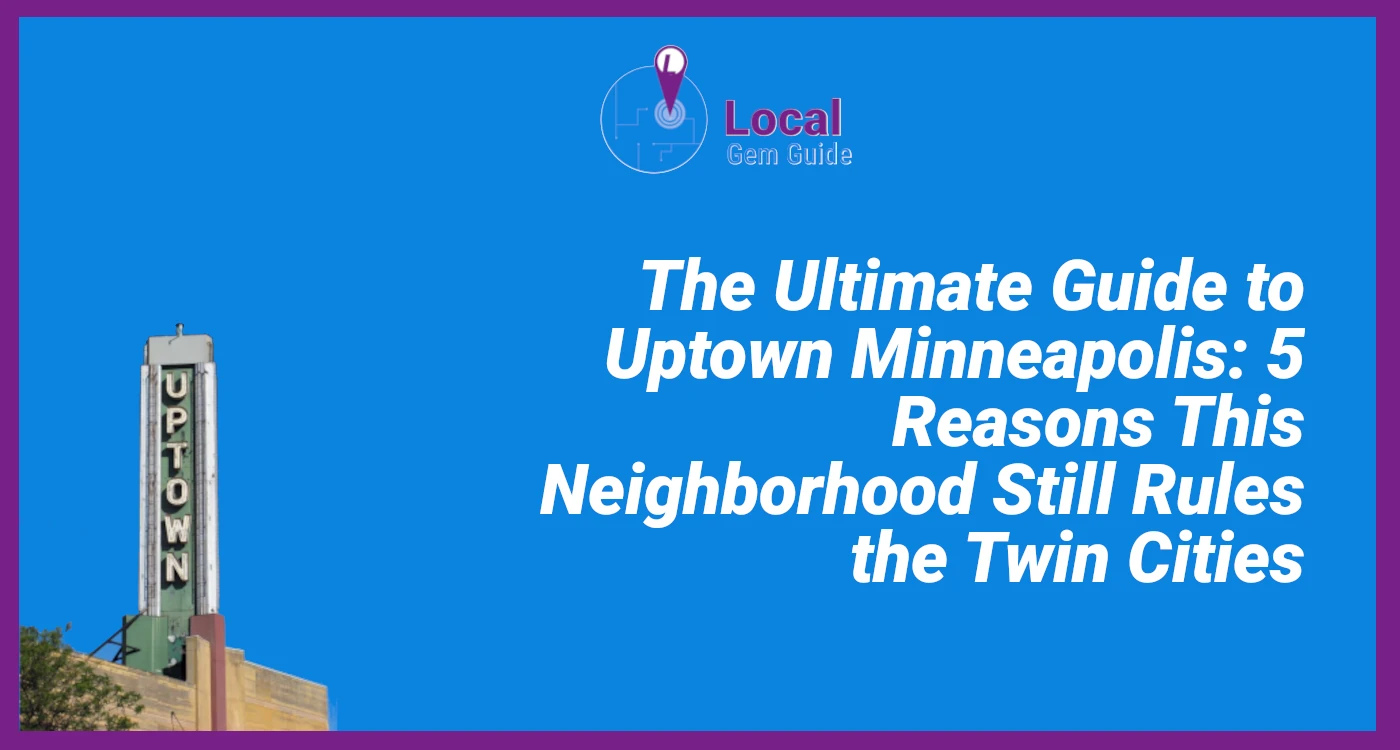 The Ultimate Guide to Uptown Minneapolis: 5 Reasons This Neighborhood Still Rules the Twin Cities